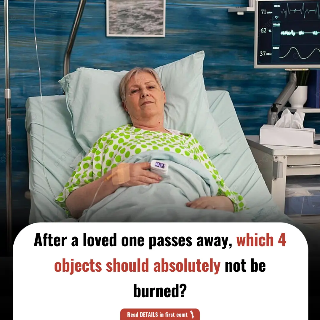 After a loved one passes away, which 4 objects should absolutely not be burned?